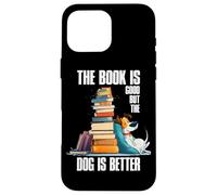 The Book is Good But The Dog is Better Coque pour iPhone 16 Pro Max