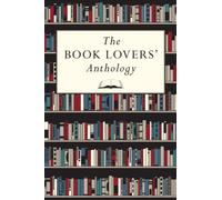 The Book Lovers' Anthology: A Compendium of Writing About Books, Readers & Libraries