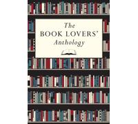 The Book Lovers' Anthology: A Compendium of Writing About Books, Readers & Libraries