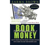 The Book Money Blueprint 5.0: How To Create Multiple Money Streams Starting With A Book That You And Your Readers Love