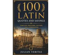 The Book of 100 Latin Quotes and Sayings: Ancient Roman Wisdom Proverbs, Timeless Sayings, Expressions with English Translation