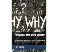 THE BOOK OF 1000 WHYS: VOLUME 1: Curious Answers About Climate, Animals, Science, Nature, the Human Body, Physics, Geography, and Maths