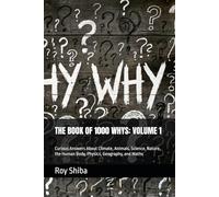 THE BOOK OF 1000 WHYS: VOLUME 1: Curious Answers About Climate, Animals, Science, Nature, the Human Body, Physics, Geography, and Maths