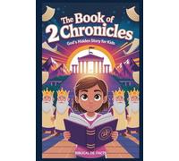 THE BOOK OF 2 CHRONICLES: God’s Hidden Story for Kids: A Collection of Kings, Courage, and His Unfolding Plan - Told for the Incredibly Curious