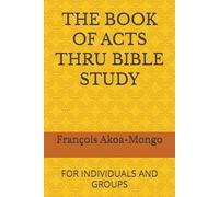 THE BOOK OF ACTS THRO BIBLE STUDY: FOR INDIVIDUALS AND GROUPS