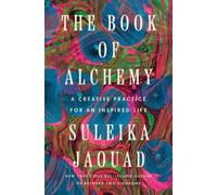 The Book of Alchemy: A Creative Practice for an Inspired Life by Suleika Jaouad
