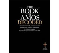The Book of Amos Decoded: Broken Down Sentence by Sentence in Today’s Language from the KJV of the Bible