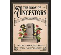 The Book of Ancestors: A Guide to Magic, Rituals, and Your Family History