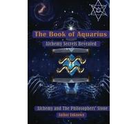 The Book Of Aquarius: Alchemy And The Philosophers' Stone - Alchemy Secrets Revealed
