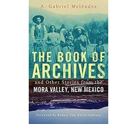 The Book Of Archives And Other Stories From The Mora Valley, New Mexico