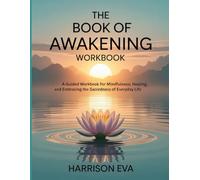 The Book of Awakening Workbook: A Guided Workbook for Mindfulness, Healing, and Embracing the Sacredness of Everyday Life.