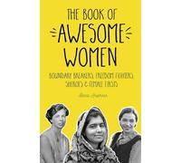 The Book of Awesome Women: Boundary Breakers, Freedom Fighters, Sheroes and Female Firsts