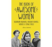 The Book of Awesome Women: Boundary Breakers, Freedom Fighters, Sheroes and Female Firsts