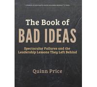 The Book of Bad Ideas: Spectacular Failures and the Leadership Lessons They Left Behind