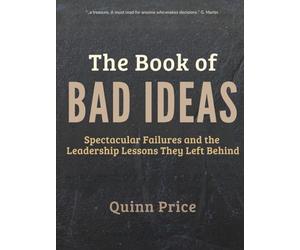 The Book of Bad Ideas: Spectacular Failures and the Leadership Lessons They Left Behind