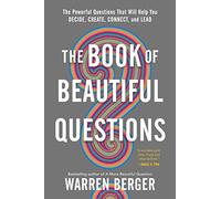 The Book of Beautiful Questions: The Powerful Questions That Will Help You Decide, Create, Connect, and Lead