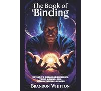 The Book of Binding: Spells to Break Addictions, Toxic Bonds, and Unwanted Influences