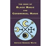 The Book Of Black Magic And Ceremonial Magic