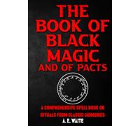 The Book of Black Magic and of Pacts 2nd Edition, Or The Book of Ceremonial Magic: A Comprehensive Grimoire Spell Book on Rituals from Classic Grimoires with Extensive Illustrations of Magical Seals.