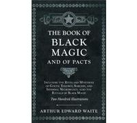 The Book of Black Magic and of PactsIncluding the Rites and Mysteries of Goetic Theurgy Sorcery and Infernal Necromancy also the Rituals of Black Magic by Arthur Edward Waite (Auteur)