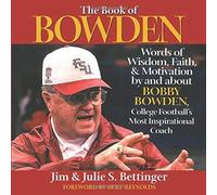 The Book Of Bowden: Words Of Wisdom, Faith, And Motivation By And About Bobby Bowden, College Football's Most Inspirational Coach