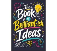The Book of Brilliant-ish Ideas: A Funny Idea Notebook for Big Plans, Half-Genius Thoughts, and Creative Brain Dumps