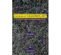 THE BOOK OF CALIGOMOS ART: An Integral Theory For Creative World Vision