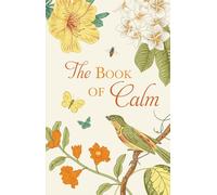 The Book of Calm | Mindfulness, Meditation, Breathing Techniques, Calming Mantras, Uplifting Quotes, and Beautiful Illustrations for Stress Relief and Relaxation