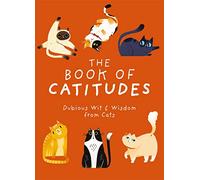 The Book of Catitudes: Dubious Wit and Wisdom from Cats