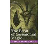 The Book of Ceremonial Magic Waite, Arthur Edward (Auteur)