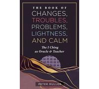 The Book of Changes, Troubles, Problems, Lightness, and Calm The I Ching as Oracle and Teacher - Peter Müller - Destiny Books - ebook (ePub) - Livre