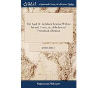 The Book Of Cherubical Reason, With Its Law And Nature; Or, Of The Law And Priesthood Of Reason: ... By James Birch Paperback By James Birch