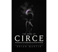 THE BOOK OF CIRCE: The Enchantress of Transformation and Ancient Witchcraft