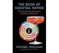 The Book of Cocktail Ratios: The Surprising Simplicity of Classic Cocktails (Volume 2)