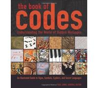 The Book of Codes: Understanding the World of Hidden Messages: An Illustrated Guide to Signs, Symbols, Ciphers, and Secret Languages by Lunde, Paul Published by University of California Press 1st (first) edition (2009) Hardcover