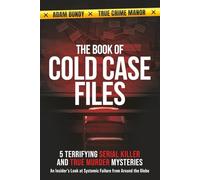 The Book of Cold Case Files: 5 Terrifying Serial Killer and True Murder Mysteries: An Insider's Look at Systemic Failure From Around the Globe