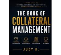 The Book of Collateral Management: A Field Guide to Control, Judgment, and Authority in Commodity Trade Finance