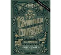 The Book of Common Courage: Prayers and Poems to Find Strength in Small Moments