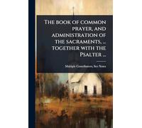 The book of common prayer, and administration of the sacraments, ... together with the Psalter ...