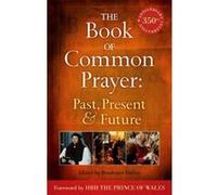 The Book of Common Prayer: Past, Present and Future: A 350th Anniversary Celebration Unknown (Auteur)