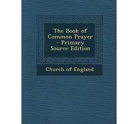 The Book of Common Prayer - Primary Source Edition