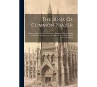 The Book Of Common Prayer: Reformed, For The Use Of Christian Churches Whose Worship Is Addressed To One God, The Father In The Name Of The Lord