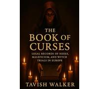 The Book of Curses: Legal Records of Hexes, Maleficium, and Witch Trials in Europe