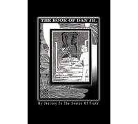 The Book Of Dan Jr.: My Journey To The Source Of Truth