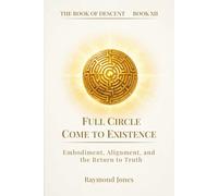 THE BOOK OF DESCENT BOOK XII:: FULL CIRCLE / COME TO EXISTENCE
