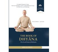 The Book of Dhyāna: The Art and Science of Meditation - A Complete Progressive Course, The Great Techniques, and 60+ Guided Meditation Scripts for Calm, Focus, and Awakening