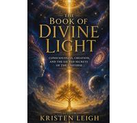 THE BOOK OF DIVINE LIGHT: Consciousness, Creation, and the Sacred Secrets of the Universe