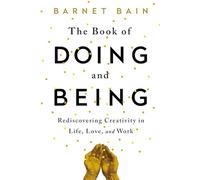 The Book of Doing and Being: Rediscovering Creativity in Life, Love, and Work.