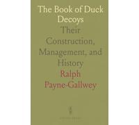 The Book of Duck Decoys: Their Construction, Management, and History
