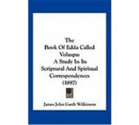 The Book of Edda Called Voluspa: A Study in Its Scriptural and Spiritual Correspondences (1897) Wilkinson, James John Garth (Auteur)